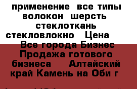 применение: все типы волокон, шерсть, стеклоткань,стекловлокно › Цена ­ 100 - Все города Бизнес » Продажа готового бизнеса   . Алтайский край,Камень-на-Оби г.